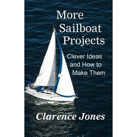 More Sailboat Projects: Clever Ideas and How to Make Them - For a Pittance (Paperback) by Clarence Jones