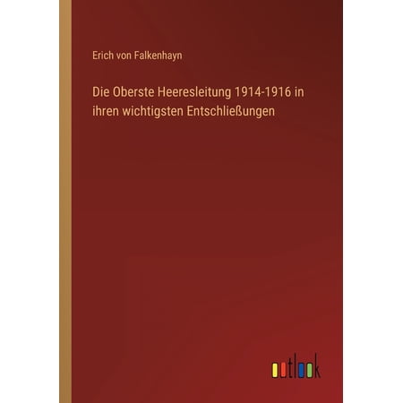 Die Oberste Heeresleitung 1914-1916 in ihren wichtigsten Entschließungen (Paperback)