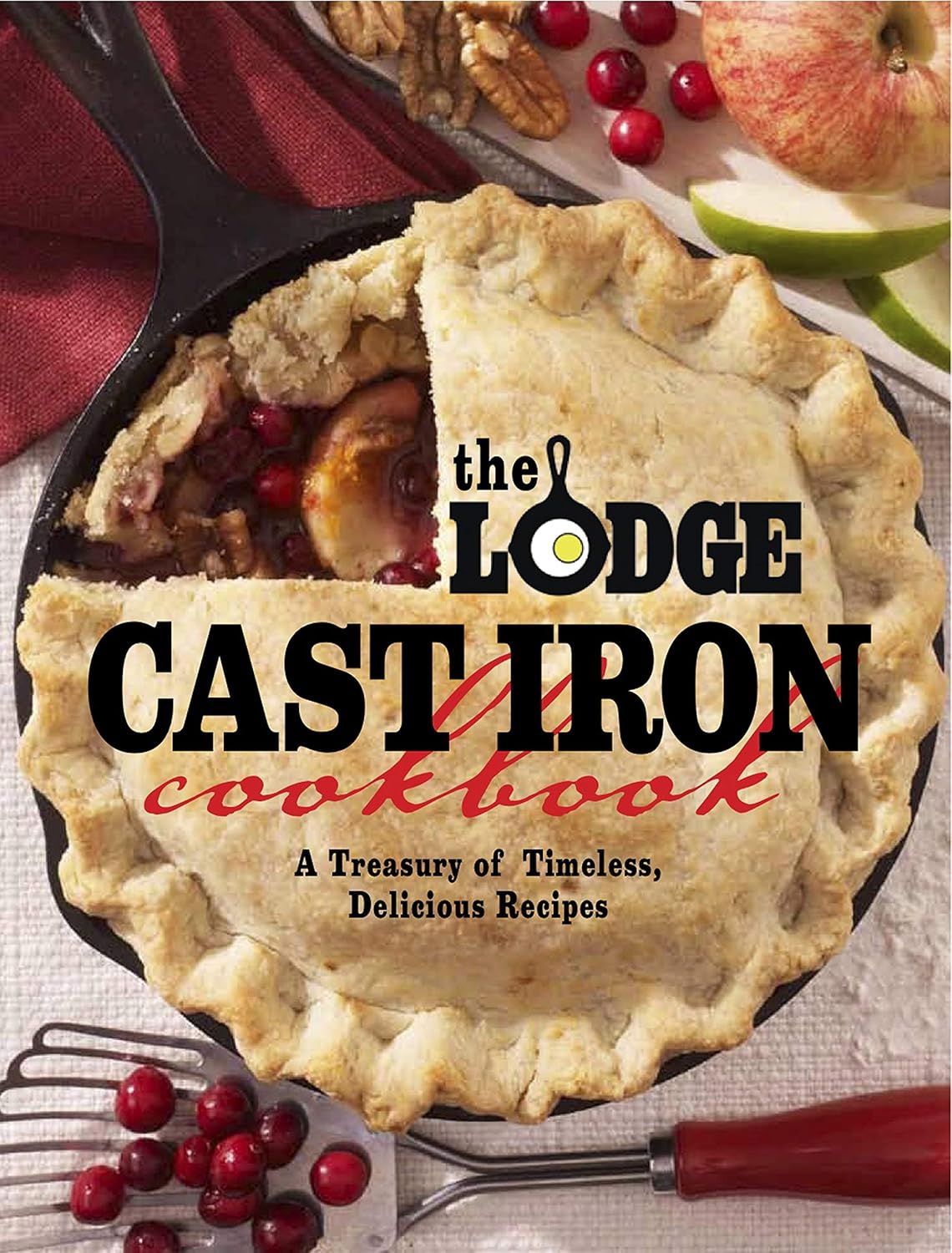 The Lodge Cast Iron Cookbook: A Treasury of Timeless, Delicious Recipes