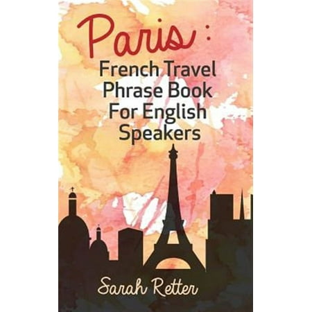 Paris : French Travel Phrase Book for English Speakers