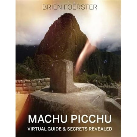 Machu Picchu : Virtual Guide and Secrets Revealed